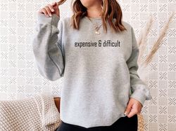 expensive and difficult sweatshirt, boujee girl sweater, funny girlfriend sweat, fancy friend crewneck