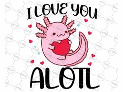 i love you alotl heart funny valentines day axolotl girls svg, season of love, valentines day axolotl, digital download
