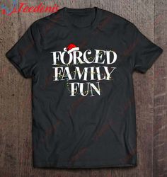 forced family fun - family christmas gift shirt, christmas t shirts funny  wear love, share beauty