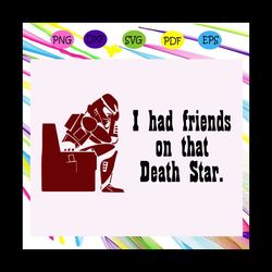 i had friends on that death star, star wars svg, star wars gift, jedi svg, yoda svg, leia svg, mandalorian svg, star war
