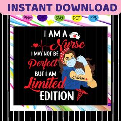 i am a nurse i may not be perfect but i am limited edition svg, nurse 2020 svg, nurse svg, nurse life for silhouette, fi