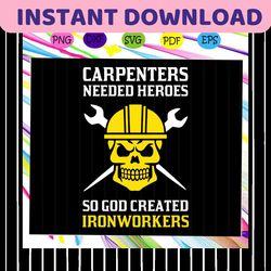 carpenters needed heroes shirt svg, so god created ironworkers svg, carpenters svg, ironworkers svg, skull svg, skeleton