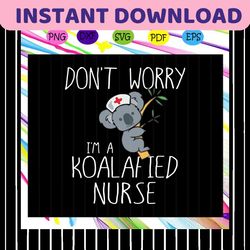 dont worry im a koalafied nurse svg, koalafied nurse svg, koala nurse for silhouette, files for cricut, svg, dxf, eps, p