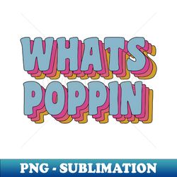 whats poppin 2 - elegant sublimation png download - perfect for personalization