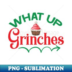 what up grinches no 23 - modern sublimation png file - create with confidence