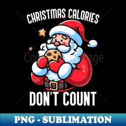 christmas calories don't count 2023 santa cookie men - png transparent sublimation file - transform your sublimation creations