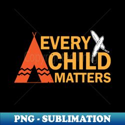 every child matters - png sublimation digital download - enhance your apparel with stunning detail