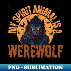 werewolf is my spirit animal - png transparent sublimation file - enhance your apparel with stunning detail