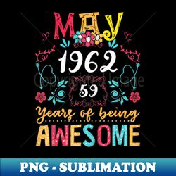 womens made in may 1962 59 years of being awesome 59th birthday - high-resolution png sublimation file - add a festive touch to every day