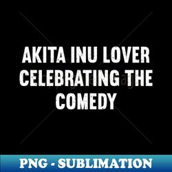 Akita Inu Lover Celebrating The Comedy - Sublimation-ready Png File - Unleash Your Inner Rebellion