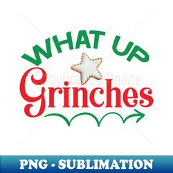 what up grinches no 28 - sublimation-ready png file - fashionable and fearless