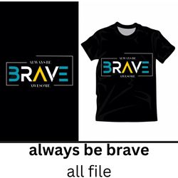 always be brave typography t shirt template flat contrast texts t-shirt svg design, cap svg design , svg sticker