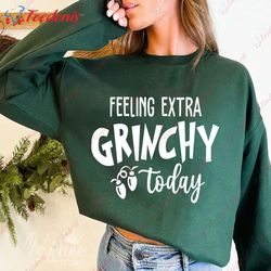 feeling extra grinchy christmas design shirt, playful gift  wear love, share beauty