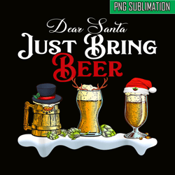 dear santa just bring beer png christmas party png beer season png