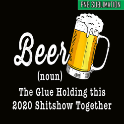 funny beer pbg the glue holding this 2020 shitshow together png funny beer definition png