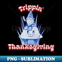 trippin thanksgiving gnome hippie thanksgiving - trendy sublimation digital download - stunning sublimation graphics