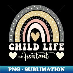 funny child life assistant appreciation rainbow child life - artistic sublimation digital file - create with confidence