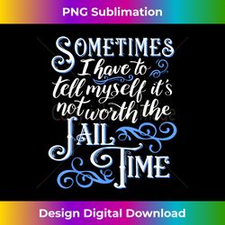 sometimes i have to tell myself it's not worth the jail time - contemporary png sublimation design - craft with boldness and assurance