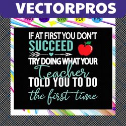 if at first you don't succeed try doing what your teacher told you to do the first time, teacher svg, teacher gift,teach