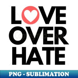 love over hate - png transparent sublimation design - fashionable and fearless