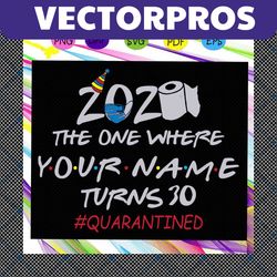 2020 the one where your name turn 30 svg, quaratined svg, quarantined 2020 svg, 30th birthday svg, 30 birthday party for