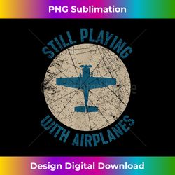 pilot gifts - still playing with airplanes - luxe sublimation png download - animate your creative concepts