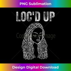 funny locs gift for women cool loc'd up dreadlocks girl - sublimation-optimized png file - tailor-made for sublimation craftsmanship