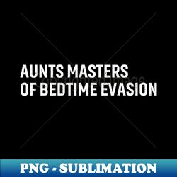 aunts masters of bedtime evasion - modern sublimation png file - bold & eye-catching