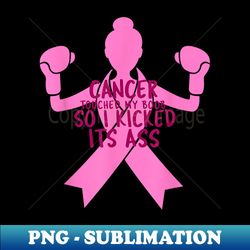 cancer touched my boob so i kicked its ass t - exclusive sublimation digital file - create with confidence