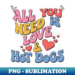 Retro Valentines All You Need Is Love and Hot Dogs - PNG Transparent Digital Download File for Sublimation - Perfect for Creative Projects