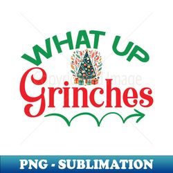 what up grinches no 43 - artistic sublimation digital file - perfect for creative projects