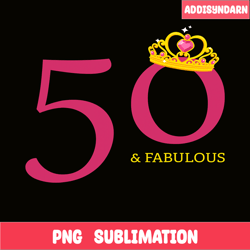 50 and fabulous png, happy birthday png, birthday queen png