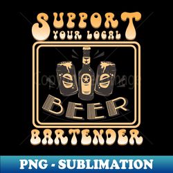 support your local bartender - high-resolution png sublimation file - unleash your creativity