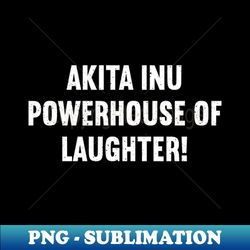 Akita Inu Powerhouse Of Laughter - Trendy Sublimation Digital Download - Vibrant And Eye-catching Typography