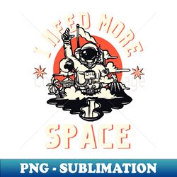 i need more space - retro png sublimation digital download - boost your success with this inspirational png download