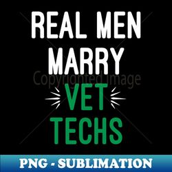 real men marry vet techs funny vet  veterinarian neuter dog  doctor veterinarian gift veterinary  husband - exclusive sublimation digital file - stunning sublimation graphics