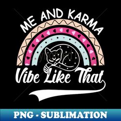 me and karma vibe like that elegance cat funny saying - premium sublimation digital download - transform your sublimation creations