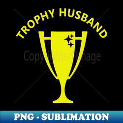 trophy husband - instant sublimation digital download - perfect for creative projects