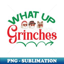 what up grinches no 47 - unique sublimation png download - transform your sublimation creations