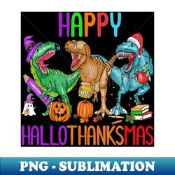 Happy hallothanksmas - Special Edition Sublimation PNG File - Fashionable and Fearless