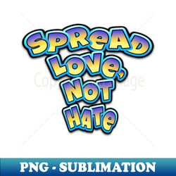 spread love not hate - professional sublimation digital download - vibrant and eye-catching typography