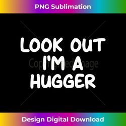 funny, look out i'm a hugger, joke sarcastic family - eco-friendly sublimation png download - striking & memorable impressions