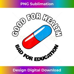 good for health, bad for education pill - anime manga - chic sublimation digital download - crafted for sublimation excellence