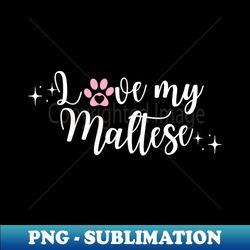 I love my Maltese - Digital Sublimation Download File - Enhance Your Apparel with Stunning Detail
