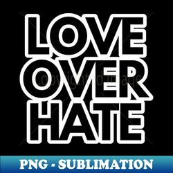 love over hate - modern sublimation png file - boost your success with this inspirational png download