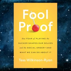 fool proof: how fear of playing the sucker shapes our selves and the social order and what we can do about by tess wilki