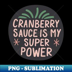 cranberry sauce is my super power - signature sublimation png file - spice up your sublimation projects