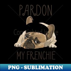 fun pardon my frenchie-french bulldog-dog lover tee - png transparent sublimation design - unleash your creativity