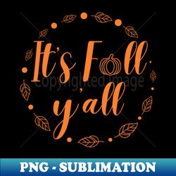 its fall yall  thanksgiving  fall vibes  fall leaves - digital sublimation download file - add a festive touch to every day
