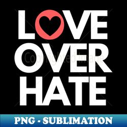 love over hate - stylish sublimation digital download - create with confidence